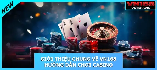 Giới thiệu chung về VN168 hướng dẫn chơi casino