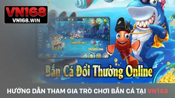 Hướng dẫn tham gia trò chơi bắn cá tại VN168