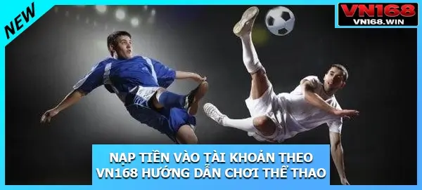 Nạp tiền vào tài khoản theo VN168 hướng dẫn chơi thể thao