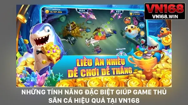 Những tính năng đặc biệt giúp game thủ săn cá hiệu quả tại VN168