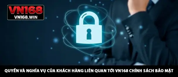 Quyền và nghĩa vụ của khách hàng liên quan tới VN168 chính sách bảo mật