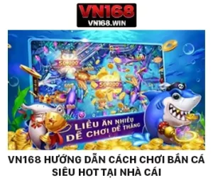 VN168 Hướng Dẫn Cách Chơi Bắn Cá Siêu Hot Tại Nhà Cái