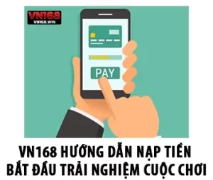 VN168 Hướng Dẫn Nạp Tiền - Bắt Đầu Trải Nghiệm Cuộc Chơi